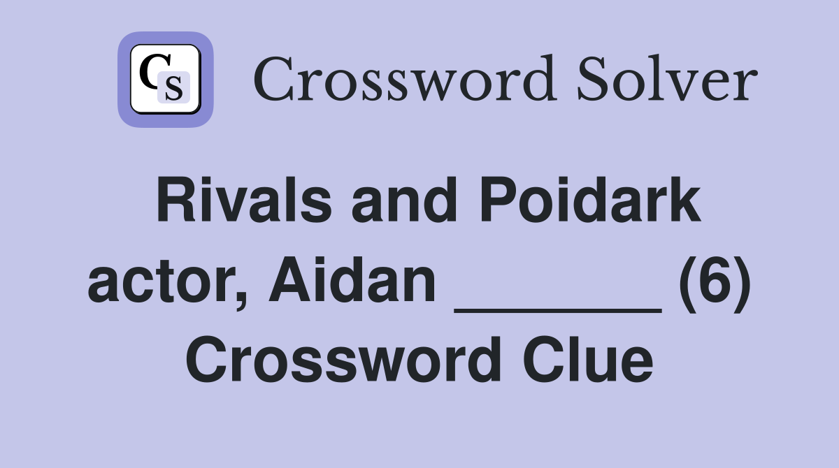 Rivals and Poidark actor, Aidan ______ (6) Crossword Clue
