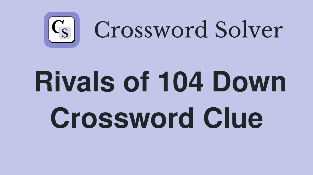 Rivals of 104 Down Crossword Clue