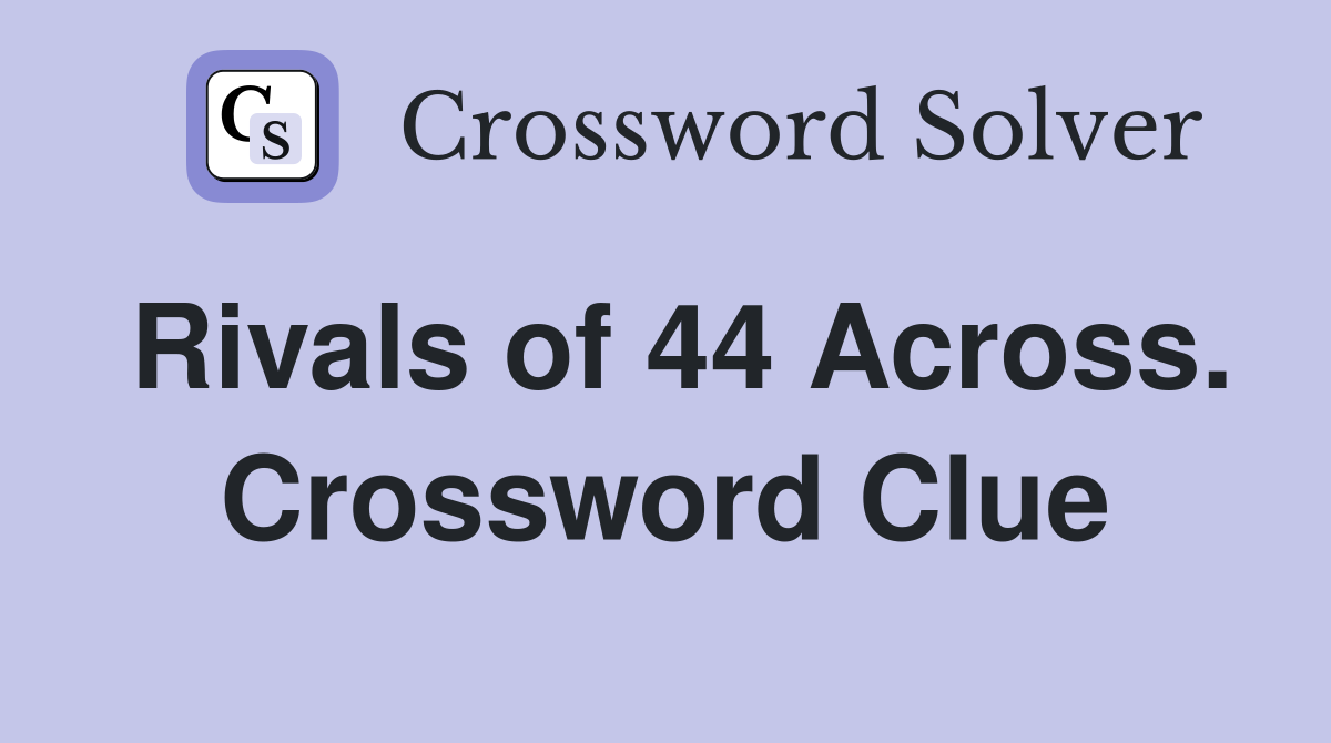 Rivals of 44 Across. Crossword Clue
