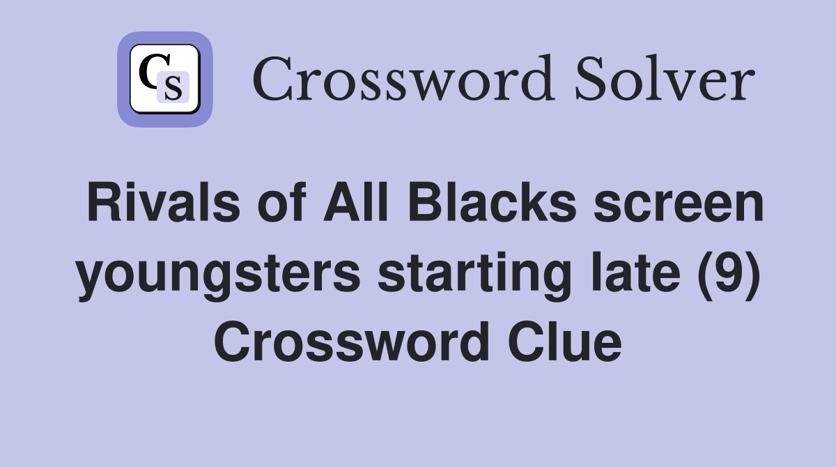 Rivals of All Blacks screen youngsters starting late (9) Crossword Clue