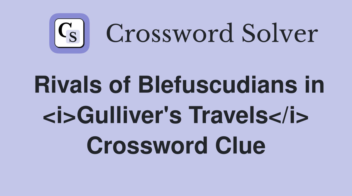 Rivals of Blefuscudians in <i>Gulliver's Travels</i> Crossword Clue