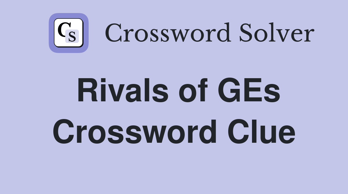 Rivals of GEs Crossword Clue