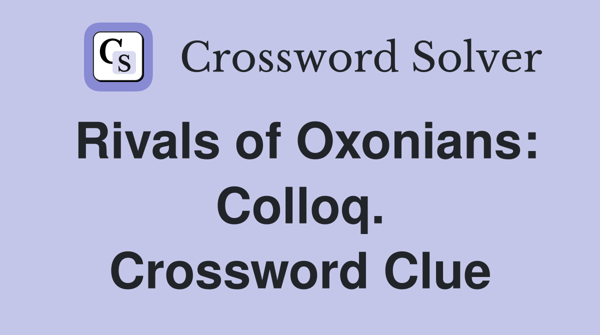 Rivals of Oxonians: Colloq. Crossword Clue
