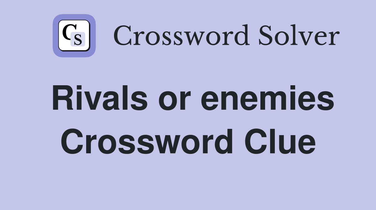 Rivals or enemies Crossword Clue