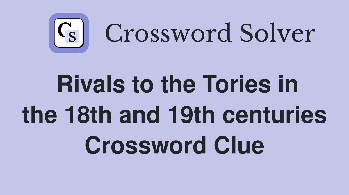 Rivals to the Tories in the 18th and 19th centuries Crossword Clue