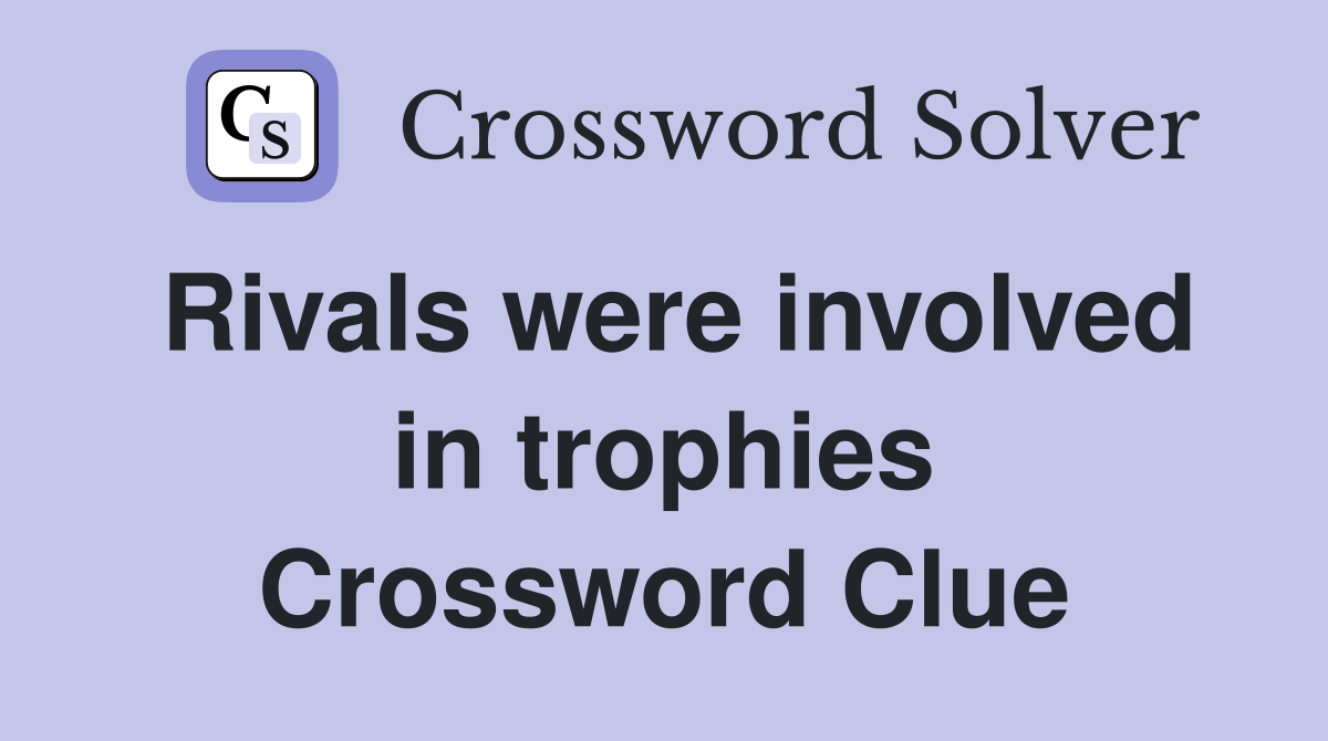 Rivals were involved in trophies Crossword Clue