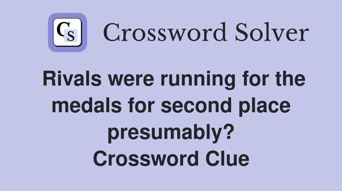 Rivals were running for the medals for second place presumably? Crossword Clue