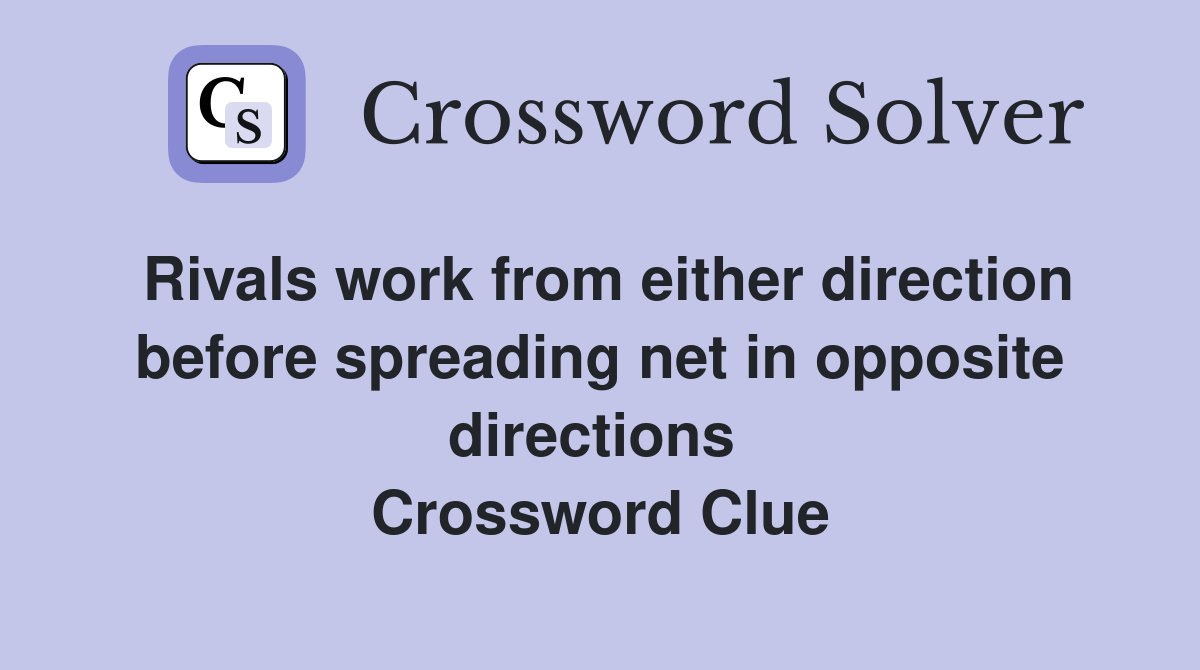 Rivals work from either direction before spreading net in opposite directions  Crossword Clue