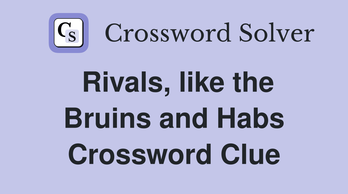 Rivals, like the Bruins and Habs Crossword Clue