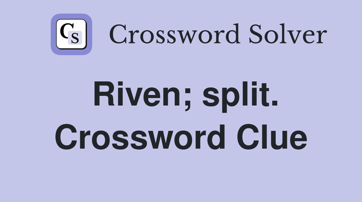 Riven; split. Crossword Clue
