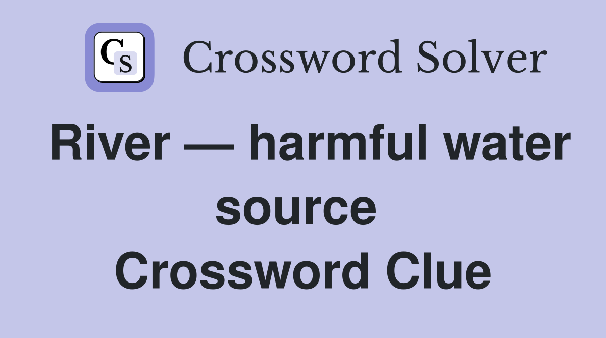 River — harmful water source  Crossword Clue