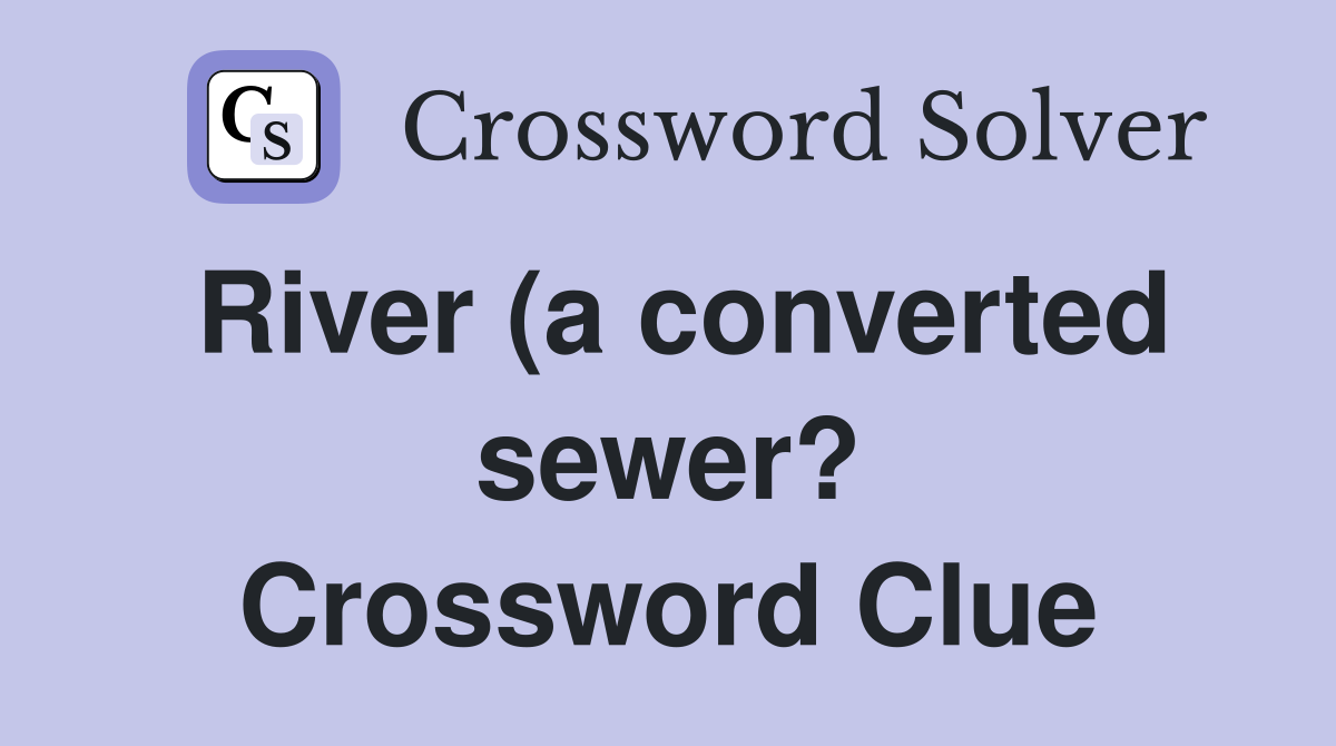 River (a converted sewer?) (5) Crossword Clue Answers Crossword Solver River (a converted sewer?) (5) Crossword Clue Answers Crossword Solver