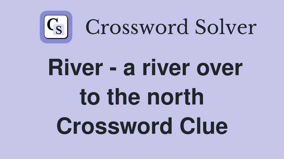 River - a river over to the north Crossword Clue