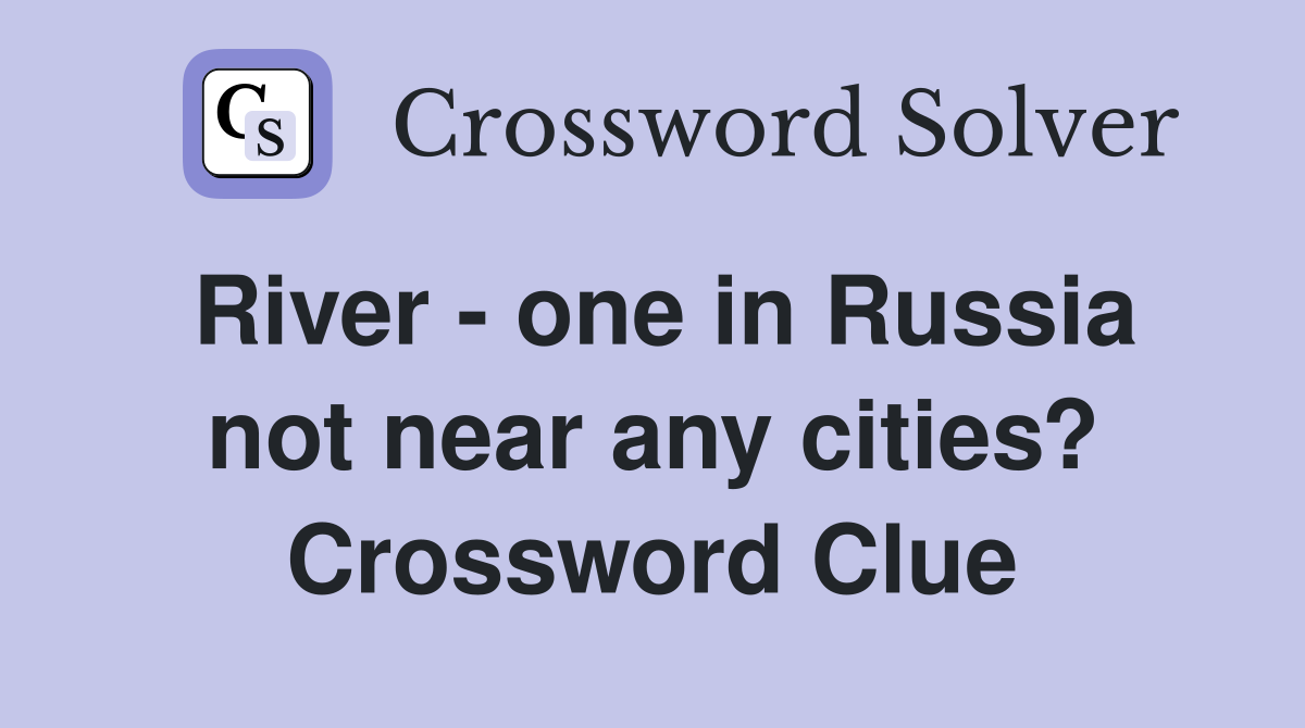 River - one in Russia not near any cities? Crossword Clue