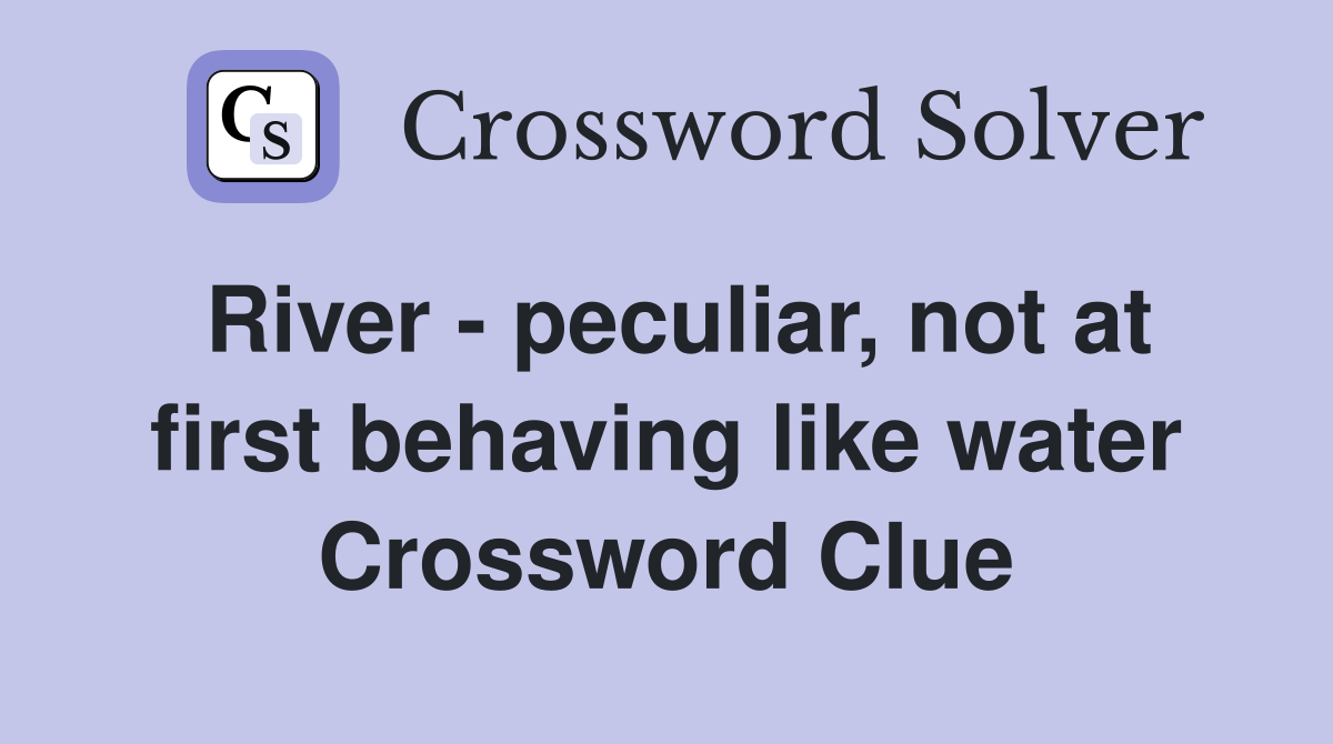 River - peculiar, not at first behaving like water Crossword Clue