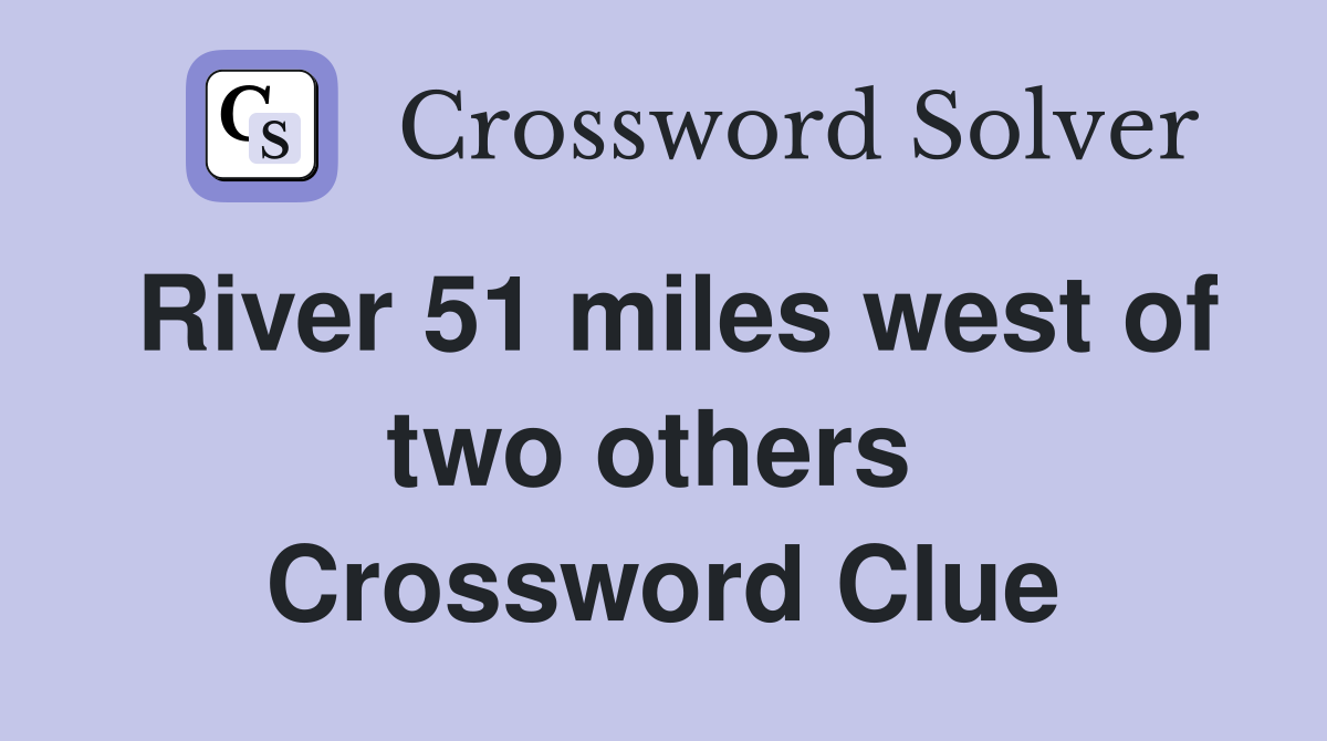 River 51 miles west of two others  Crossword Clue