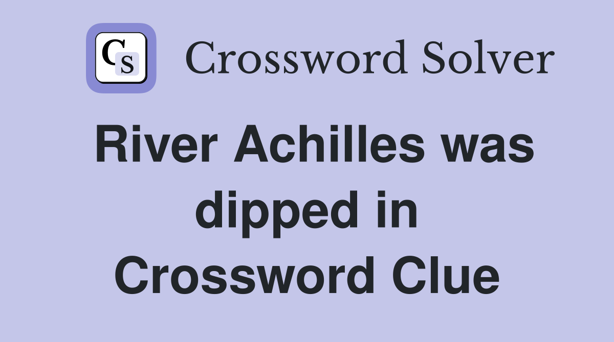 River Achilles was dipped in Crossword Clue
