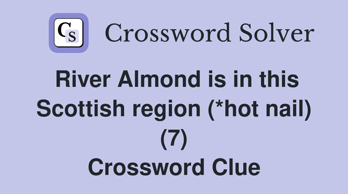 River Almond is in this Scottish region (*hot nail) (7) Crossword Clue