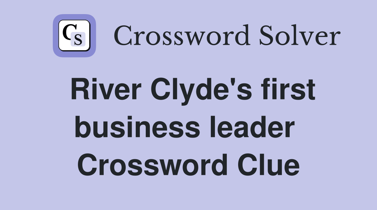 River Clyde's first business leader  Crossword Clue
