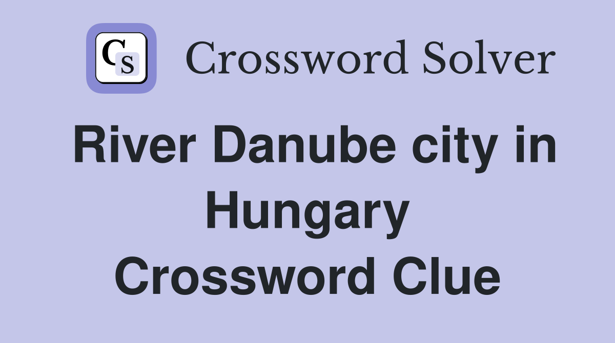 River Danube city in Hungary Crossword Clue