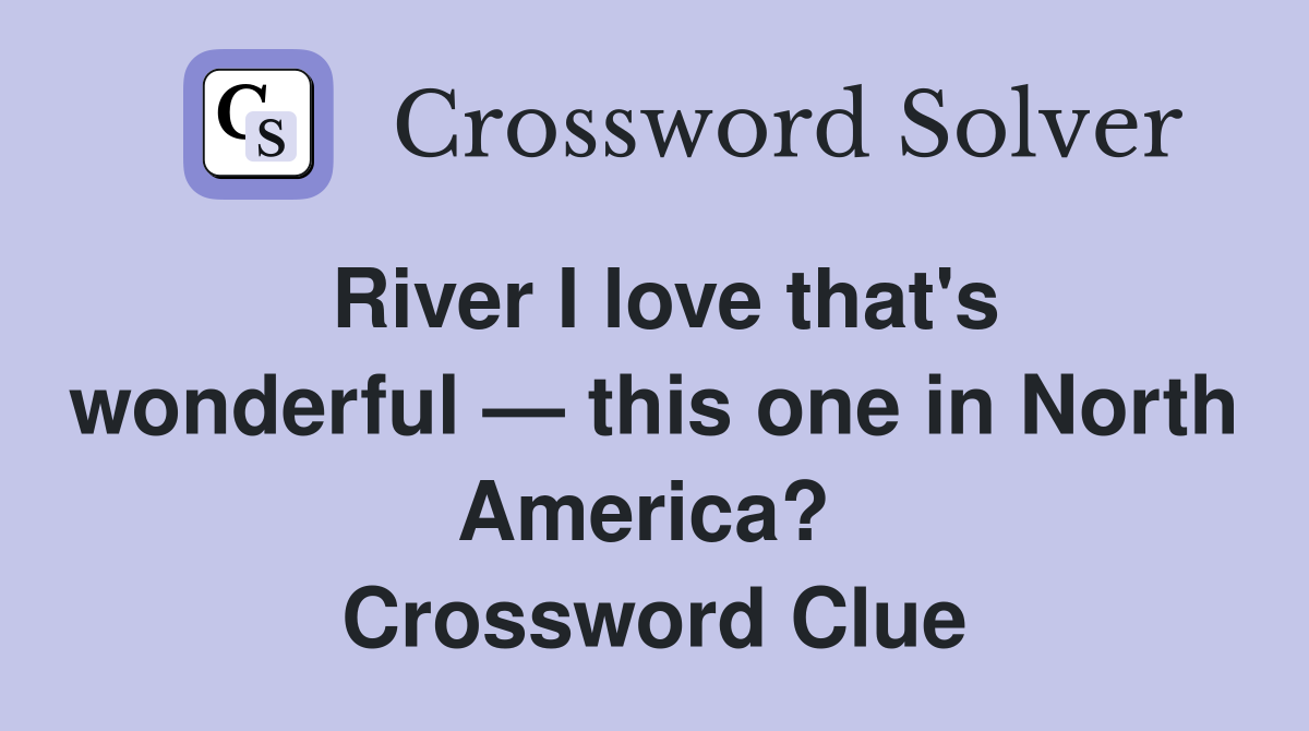 River I love that's wonderful — this one in North America?  Crossword Clue