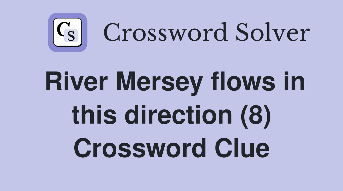 River Mersey flows in this direction (8) Crossword Clue