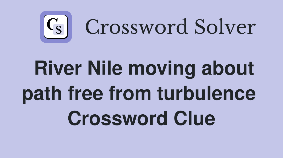 River Nile moving about path free from turbulence  Crossword Clue