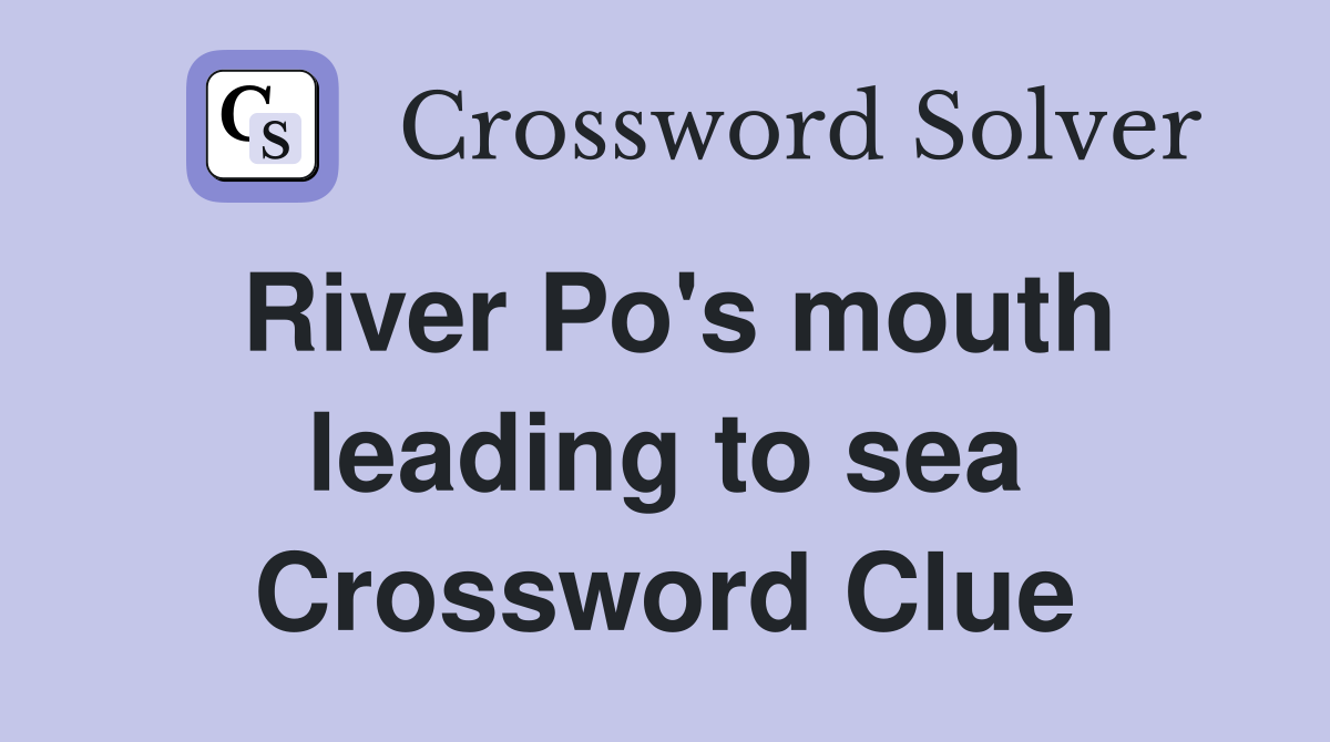 River Po's mouth leading to sea Crossword Clue