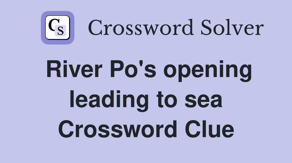 River Po's opening leading to sea Crossword Clue