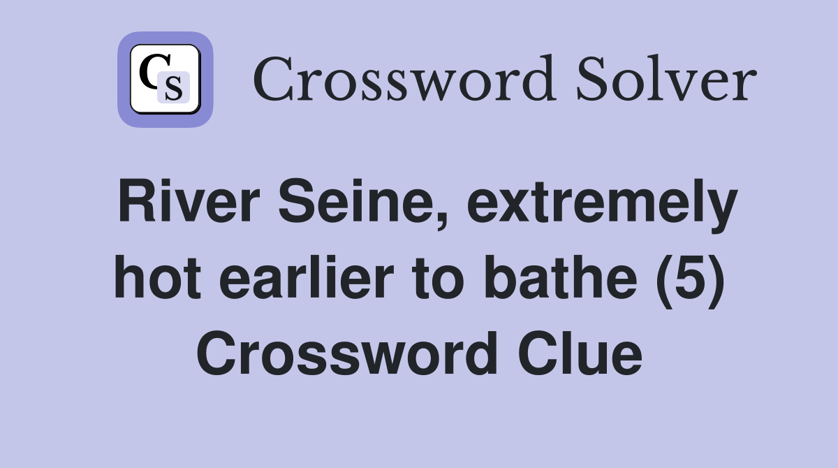 River Seine, extremely hot earlier to bathe (5) Crossword Clue