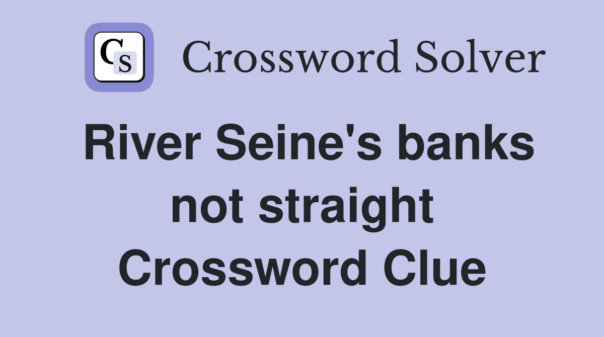 River Seine's banks not straight Crossword Clue