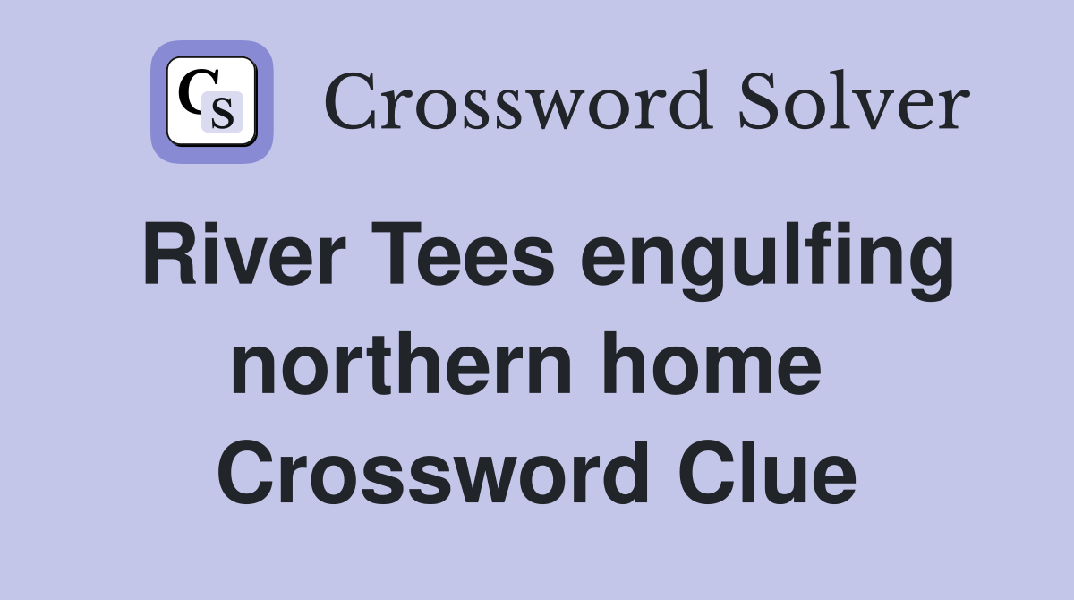 River Tees engulfing northern home  Crossword Clue