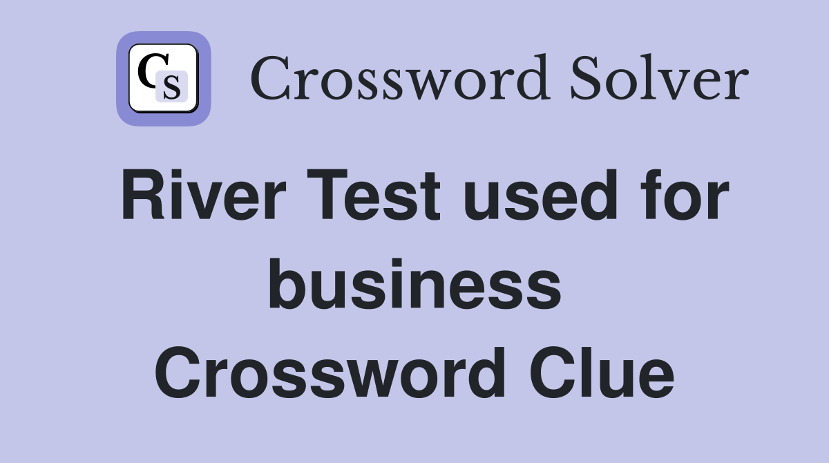 River Test used for business Crossword Clue