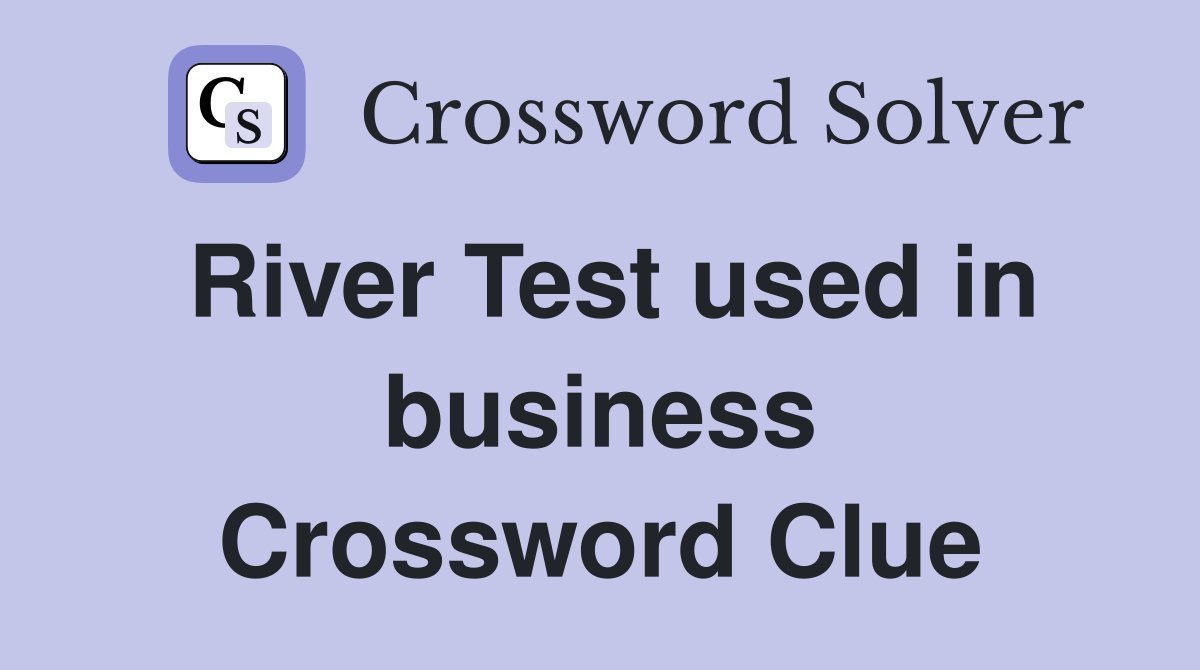 River Test used in business Crossword Clue