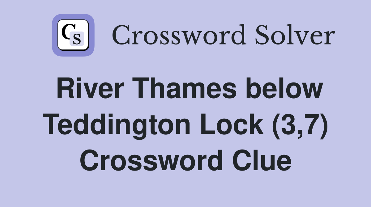 River Thames below Teddington Lock (3,7) Crossword Clue