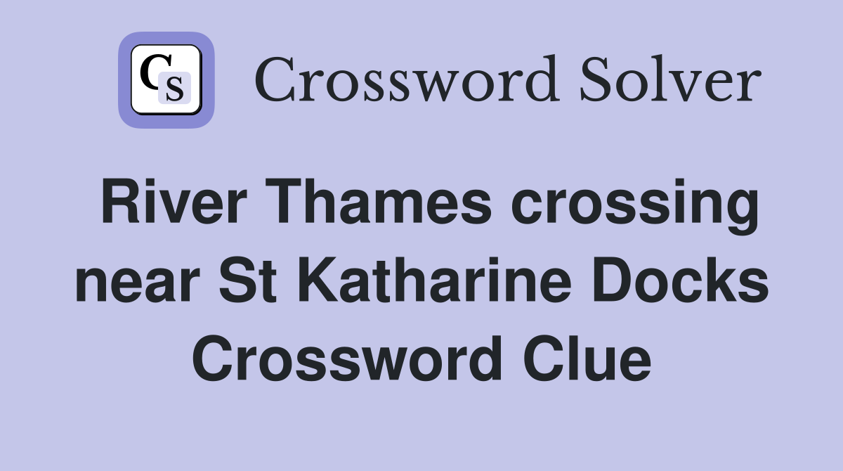 River Thames crossing near St Katharine Docks Crossword Clue
