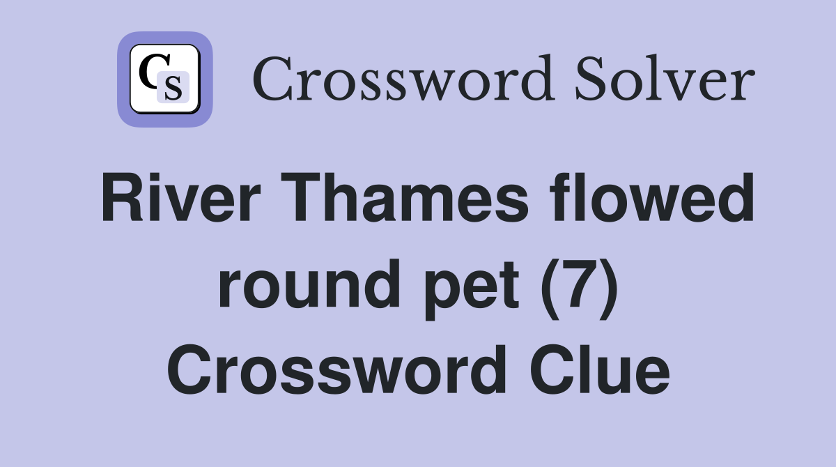 River Thames flowed round pet (7) Crossword Clue