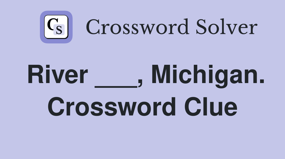 River ___, Michigan. Crossword Clue