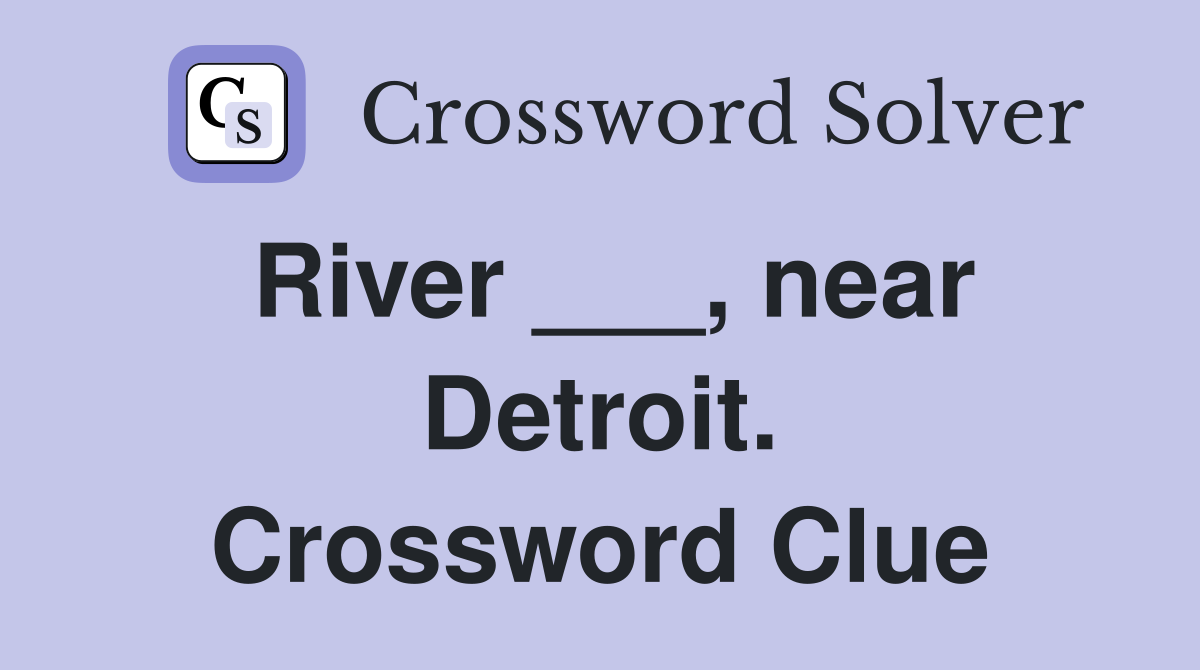River ___, near Detroit. Crossword Clue