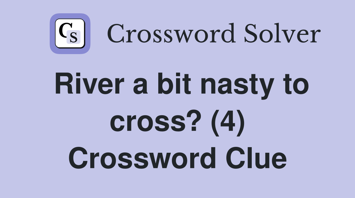 River a bit nasty to cross? (4) Crossword Clue