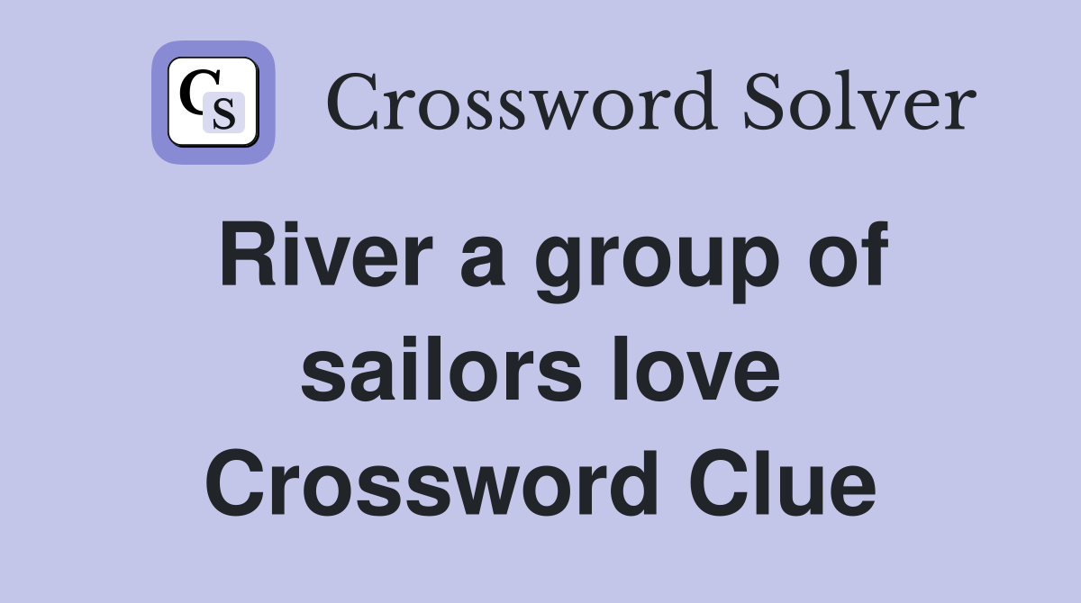 River a group of sailors love Crossword Clue