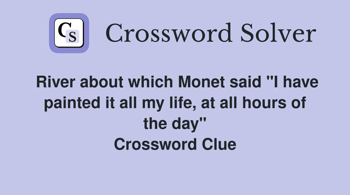 River about which Monet said "I have painted it all my life, at all hours of the day" Crossword Clue