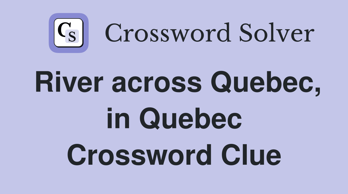 River across Quebec, in Quebec Crossword Clue