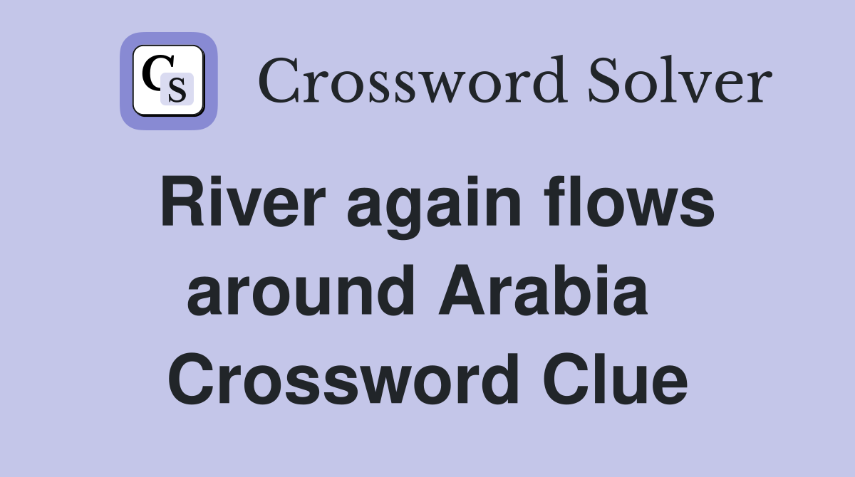 River again flows around Arabia  Crossword Clue