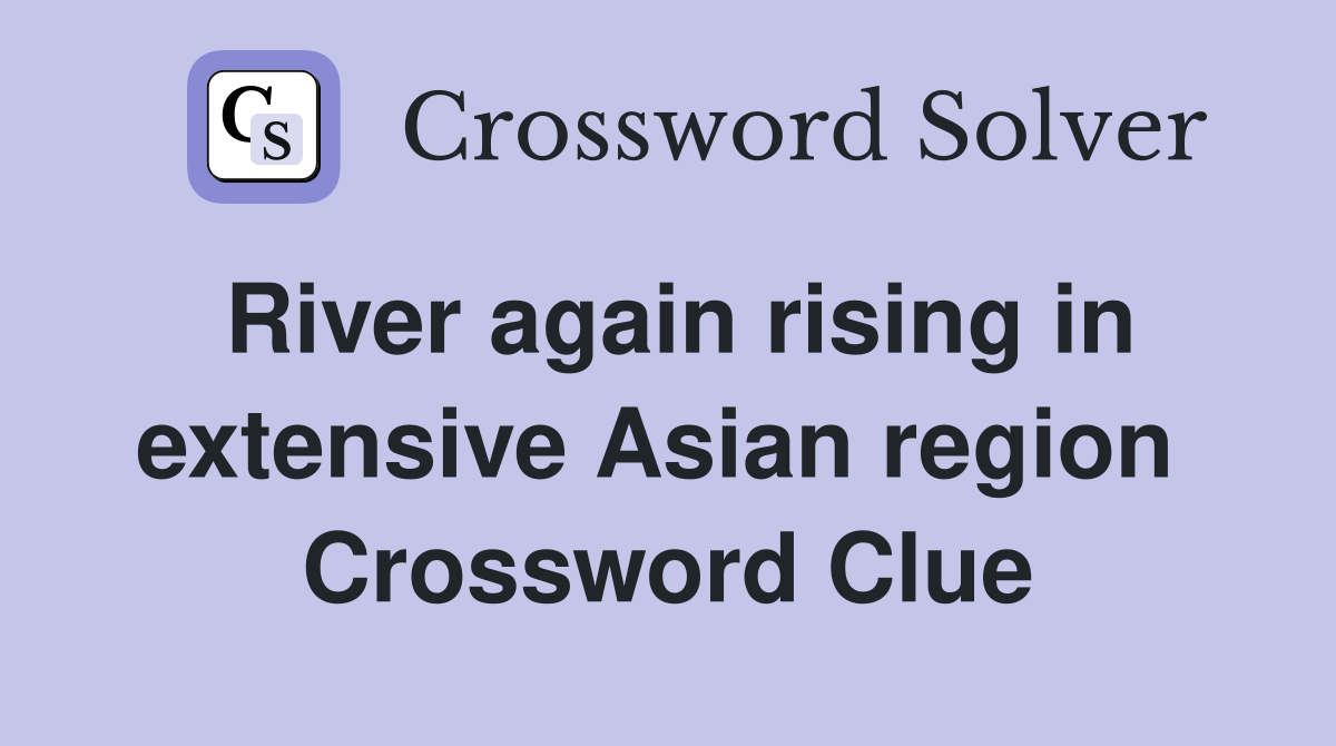 River again rising in extensive Asian region  Crossword Clue