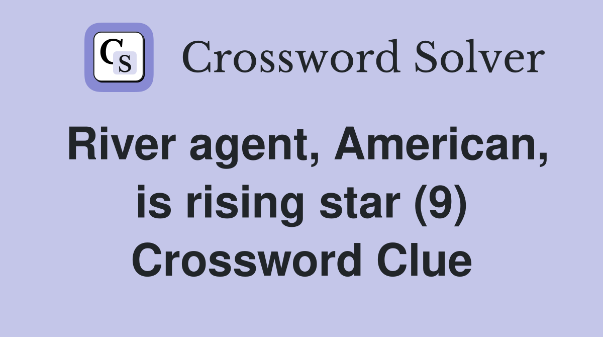 River agent, American, is rising star (9) Crossword Clue