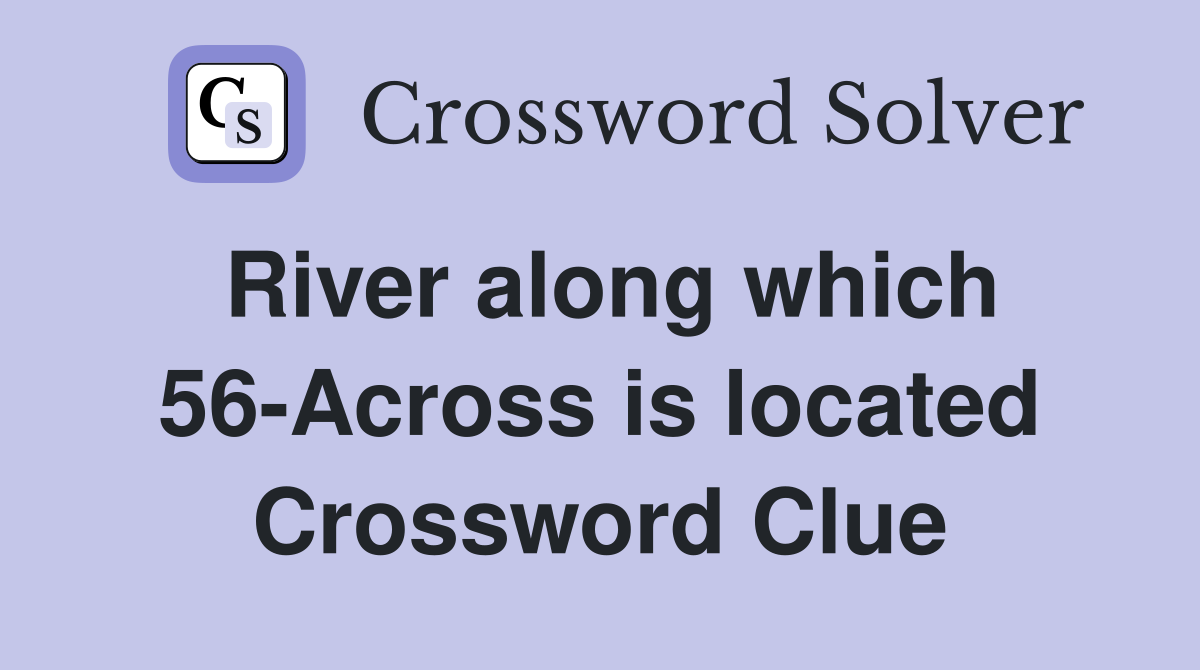 River along which 56-Across is located Crossword Clue