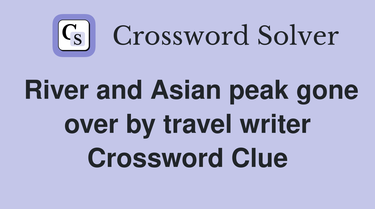 River and Asian peak gone over by travel writer Crossword Clue