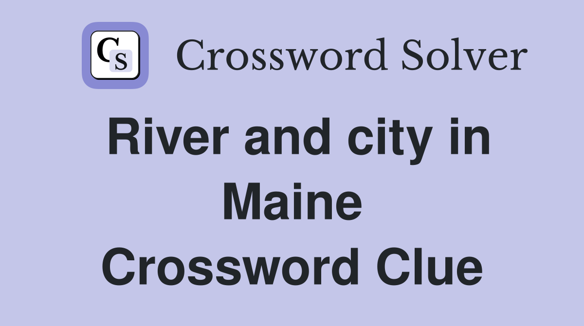 River and city in Maine Crossword Clue