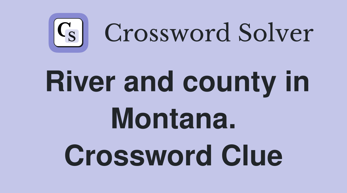 River and county in Montana. Crossword Clue
